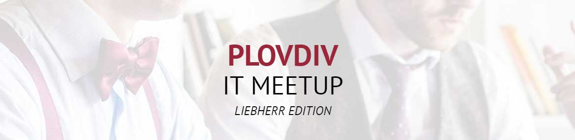 Plovdiv IT Meetup / Liebherr Edition